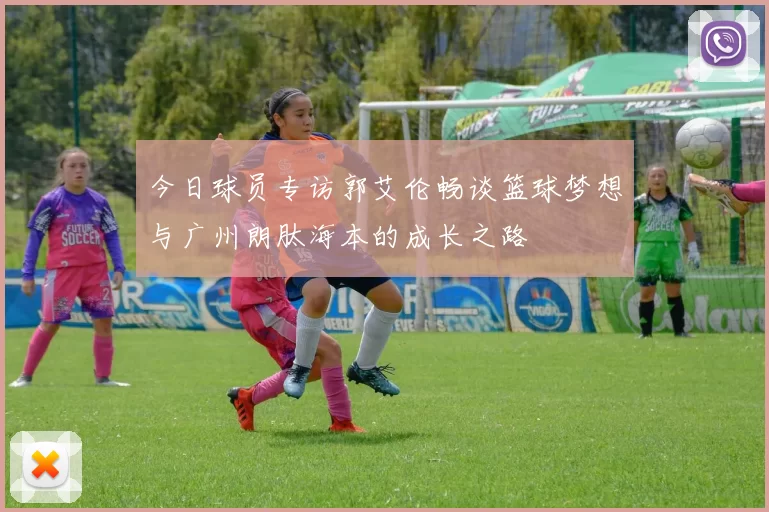 今日球员专访郭艾伦畅谈篮球梦想与广州朗肽海本的成长之路