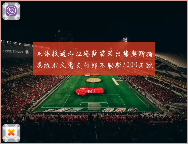 米体报道加拉塔萨雷若出售奥斯梅恩给尤文需支付那不勒斯7000万欧赔偿
